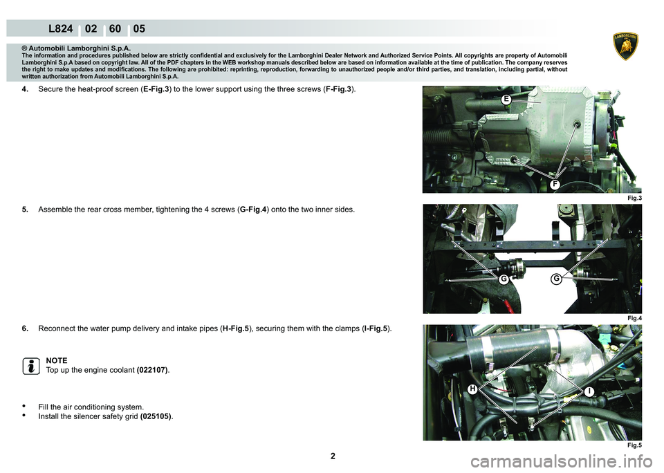 LAMBORGHINI MURCIÉLAGO 2009  Service Repair Manual 2
L824    02    60    05
Fig.3
Fig.5
IH
Fig.4
GG
F
�(
® Automobili Lamborghini S.p.A.
�7�K�H��L�Q�I�R�U�P�D�W�L�R�Q��D�Q�G��S�U�R�F�H�G�X�U�H�V��S�X�E�O�L�V�K�H�G��E�H�O�R�Z��D�U�H��V�W�U�L�F�