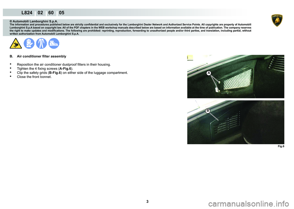 LAMBORGHINI MURCIÉLAGO 2009  Service Repair Manual 3
L824    02    60    05
Fig.6
B
A
® Automobili Lamborghini S.p.A.
�7�K�H��L�Q�I�R�U�P�D�W�L�R�Q��D�Q�G��S�U�R�F�H�G�X�U�H�V��S�X�E�O�L�V�K�H�G��E�H�O�R�Z��D�U�H��V�W�U�L�F�W�O�\��F�R�Q�¿�G�