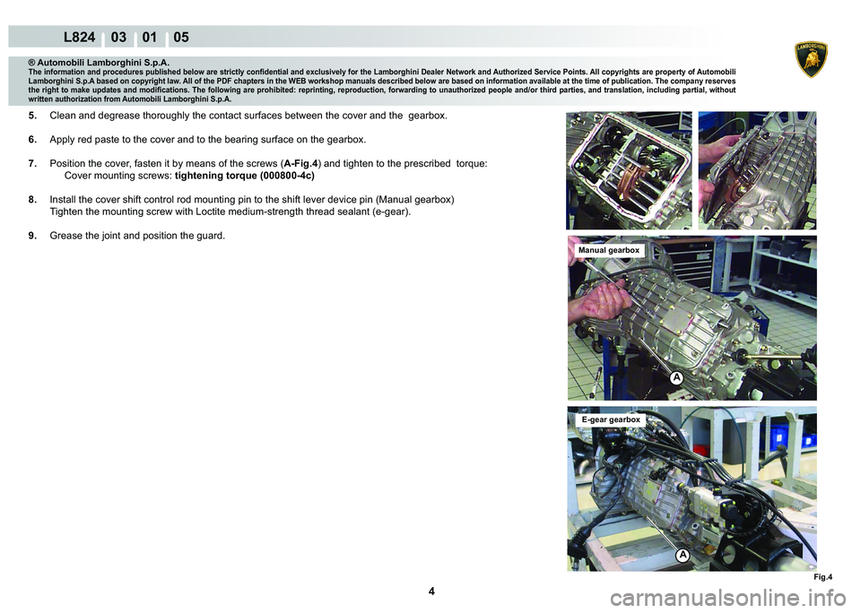 LAMBORGHINI MURCIÉLAGO 2009  Service Repair Manual 4
L824    03    01    05
A
A
�)�L�J��
® Automobili Lamborghini S.p.A.�7�K�H��L�Q�I�R�U�P�D�W�L�R�Q��D�Q�G��S�U�R�F�H�G�X�U�H�V��S�X�E�O�L�V�K�H�G��E�H�O�R�Z��D�U�H��V�W�U�L�F�W�O�\��F�R�Q�