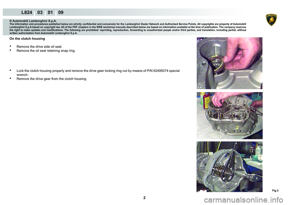LAMBORGHINI MURCIÉLAGO 2009  Service Repair Manual 2
L824    03    01    09
Fig.3
® Automobili Lamborghini S.p.A.�7�K�H��L�Q�I�R�U�P�D�W�L�R�Q��D�Q�G��S�U�R�F�H�G�X�U�H�V��S�X�E�O�L�V�K�H�G��E�H�O�R�Z��D�U�H��V�W�U�L�F�W�O�\��F�R�Q�¿�G�H�Q�W