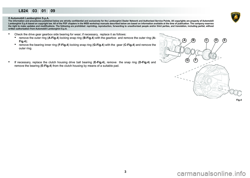 LAMBORGHINI MURCIÉLAGO 2009  Service Repair Manual 3
L824    03    01    09
Fig.4
ABCDE
FG
® Automobili Lamborghini S.p.A.
�7�K�H��L�Q�I�R�U�P�D�W�L�R�Q��D�Q�G��S�U�R�F�H�G�X�U�H�V��S�X�E�O�L�V�K�H�G��E�H�O�R�Z��D�U�H��V�W�U�L�F�W�O�\��F�R�Q�