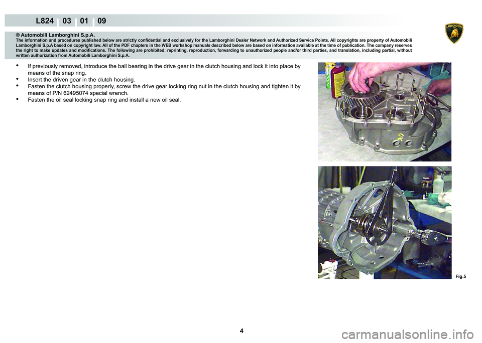 LAMBORGHINI MURCIÉLAGO 2009  Service Repair Manual 4
L824    03    01    09
Fig.5
® Automobili Lamborghini S.p.A.�7�K�H��L�Q�I�R�U�P�D�W�L�R�Q��D�Q�G��S�U�R�F�H�G�X�U�H�V��S�X�E�O�L�V�K�H�G��E�H�O�R�Z��D�U�H��V�W�U�L�F�W�O�\��F�R�Q�¿�G�H�Q�W