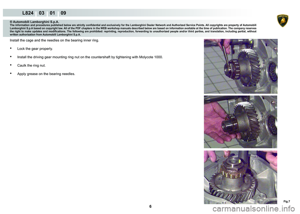 LAMBORGHINI MURCIÉLAGO 2009  Service Repair Manual 6
L824    03    01    09
Fig.7
® Automobili Lamborghini S.p.A.�7�K�H��L�Q�I�R�U�P�D�W�L�R�Q��D�Q�G��S�U�R�F�H�G�X�U�H�V��S�X�E�O�L�V�K�H�G��E�H�O�R�Z��D�U�H��V�W�U�L�F�W�O�\��F�R�Q�¿�G�H�Q�W