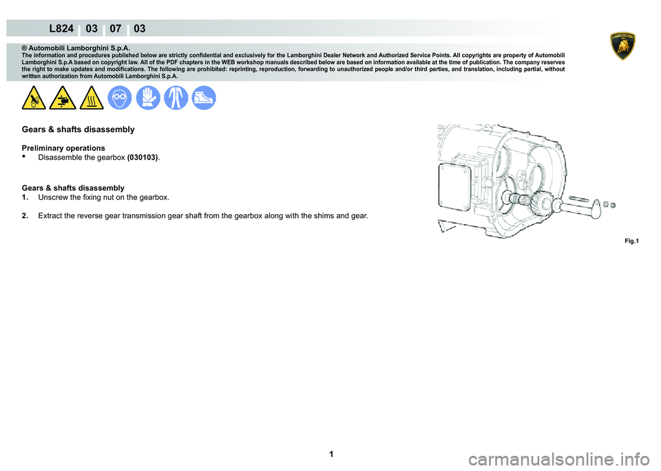 LAMBORGHINI MURCIÉLAGO 2009  Service Repair Manual  1 
L824    03    07    03
Fig.1
® Automobili Lamborghini S.p.A.�7�K�H��L�Q�I�R�U�P�D�W�L�R�Q��D�Q�G��S�U�R�F�H�G�X�U�H�V��S�X�E�O�L�V�K�H�G��E�H�O�R�Z��D�U�H��V�W�U�L�F�W�O�\��F�R�Q�¿�G�H�Q