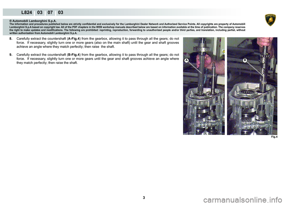 LAMBORGHINI MURCIÉLAGO 2009  Service Repair Manual 3
L824    03    07    03
Fig.4
�%A
® Automobili Lamborghini S.p.A.
�7�K�H��L�Q�I�R�U�P�D�W�L�R�Q��D�Q�G��S�U�R�F�H�G�X�U�H�V��S�X�E�O�L�V�K�H�G��E�H�O�R�Z��D�U�H��V�W�U�L�F�W�O�\��F�R�Q�¿�G�