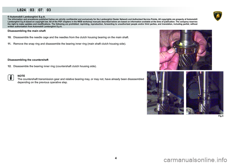 LAMBORGHINI MURCIÉLAGO 2009  Service Repair Manual 4
L824    03    07    03
Fig.5
® Automobili Lamborghini S.p.A.�7�K�H��L�Q�I�R�U�P�D�W�L�R�Q��D�Q�G��S�U�R�F�H�G�X�U�H�V��S�X�E�O�L�V�K�H�G��E�H�O�R�Z��D�U�H��V�W�U�L�F�W�O�\��F�R�Q�¿�G�H�Q�W