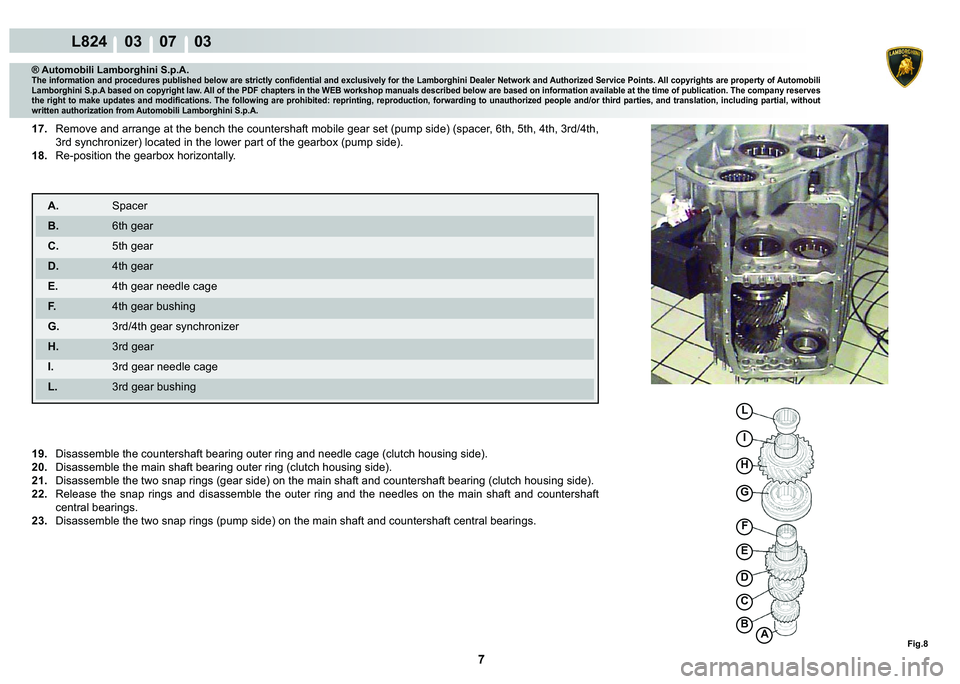 LAMBORGHINI MURCIÉLAGO 2009  Service Repair Manual 7
L824    03    07    03
Fig.8A�%
C
�
�(
F
G
H
I
L
® Automobili Lamborghini S.p.A.�7�K�H��L�Q�I�R�U�P�D�W�L�R�Q��D�Q�G��S�U�R�F�H�G�X�U�H�V��S�X�E�O�L�V�K�H�G��E�H�O�R�Z��D�U�H��V�W�U�L�F�W�O