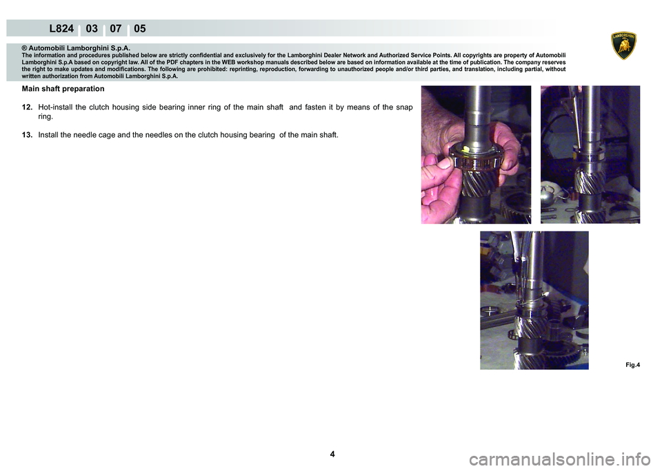 LAMBORGHINI MURCIÉLAGO 2009  Service Repair Manual 4
L824    03    07    05
Fig.4
® Automobili Lamborghini S.p.A.�7�K�H��L�Q�I�R�U�P�D�W�L�R�Q��D�Q�G��S�U�R�F�H�G�X�U�H�V��S�X�E�O�L�V�K�H�G��E�H�O�R�Z��D�U�H��V�W�U�L�F�W�O�\��F�R�Q�¿�G�H�Q�W