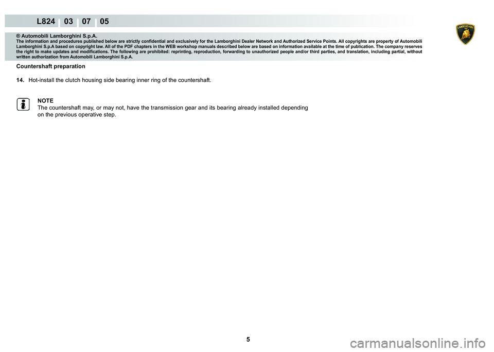 LAMBORGHINI MURCIÉLAGO 2009  Service Repair Manual 5
L824    03    07    05
® Automobili Lamborghini S.p.A.�7�K�H��L�Q�I�R�U�P�D�W�L�R�Q��D�Q�G��S�U�R�F�H�G�X�U�H�V��S�X�E�O�L�V�K�H�G��E�H�O�R�Z��D�U�H��V�W�U�L�F�W�O�\��F�R�Q�¿�G�H�Q�W�L�D�O