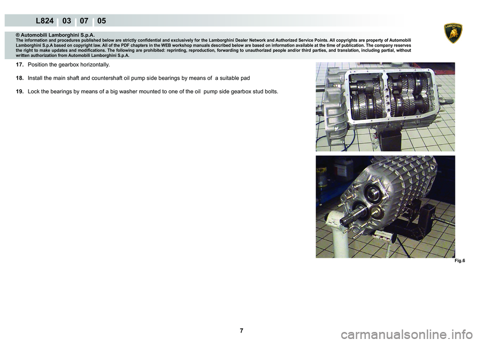 LAMBORGHINI MURCIÉLAGO 2009  Service Repair Manual 7
L824    03    07    05
Fig.6
® Automobili Lamborghini S.p.A.�7�K�H��L�Q�I�R�U�P�D�W�L�R�Q��D�Q�G��S�U�R�F�H�G�X�U�H�V��S�X�E�O�L�V�K�H�G��E�H�O�R�Z��D�U�H��V�W�U�L�F�W�O�\��F�R�Q�¿�G�H�Q�W