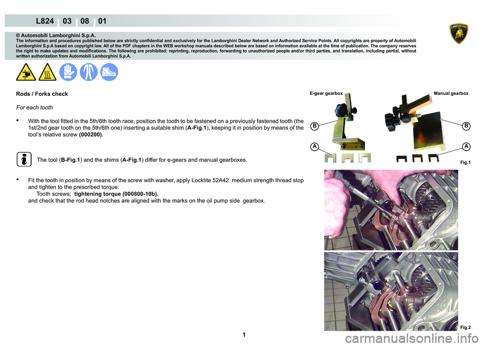 LAMBORGHINI MURCIÉLAGO 2009  Service Repair Manual  1 
L824    03    08    01
Fig.2
Fig.1
BB
AA
® Automobili Lamborghini S.p.A.
�7�K�H��L�Q�I�R�U�P�D�W�L�R�Q��D�Q�G��S�U�R�F�H�G�X�U�H�V��S�X�E�O�L�V�K�H�G��E�H�O�R�Z��D�U�H��V�W�U�L�F�W�O�\��F