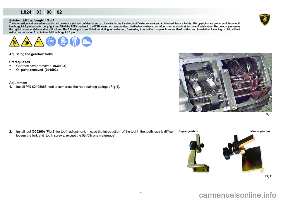 LAMBORGHINI MURCIÉLAGO 2009  Service Repair Manual  1 
L824    03    08    02
Fig.1
Fig.2
® Automobili Lamborghini S.p.A.�7�K�H��L�Q�I�R�U�P�D�W�L�R�Q��D�Q�G��S�U�R�F�H�G�X�U�H�V��S�X�E�O�L�V�K�H�G��E�H�O�R�Z��D�U�H��V�W�U�L�F�W�O�\��F�R�Q�¿