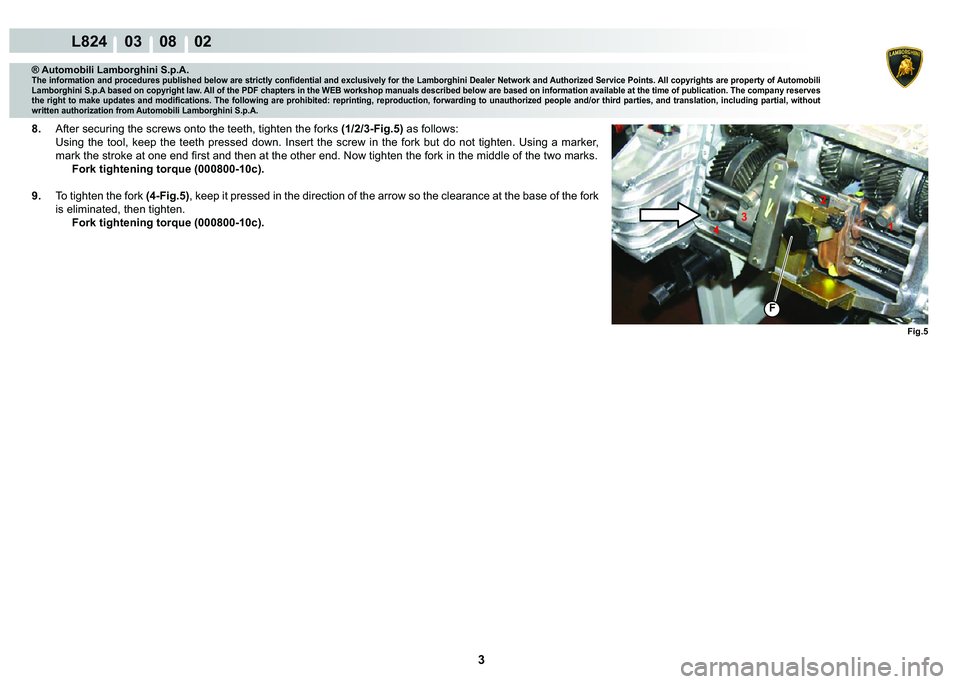 LAMBORGHINI MURCIÉLAGO 2009  Service Repair Manual 3
L824    03    08    02
Fig.5
F
1
2
3
4
® Automobili Lamborghini S.p.A.�7�K�H��L�Q�I�R�U�P�D�W�L�R�Q��D�Q�G��S�U�R�F�H�G�X�U�H�V��S�X�E�O�L�V�K�H�G��E�H�O�R�Z��D�U�H��V�W�U�L�F�W�O�\��F�R�Q�