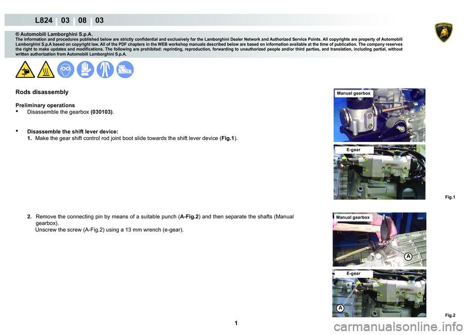 LAMBORGHINI MURCIÉLAGO 2009  Service Repair Manual  1 
L824    03    08    03
Fig.1 Fig.2
A
A
® Automobili Lamborghini S.p.A.
�7�K�H��L�Q�I�R�U�P�D�W�L�R�Q��D�Q�G��S�U�R�F�H�G�X�U�H�V��S�X�E�O�L�V�K�H�G��E�H�O�R�Z��D�U�H��V�W�U�L�F�W�O�\��F�R