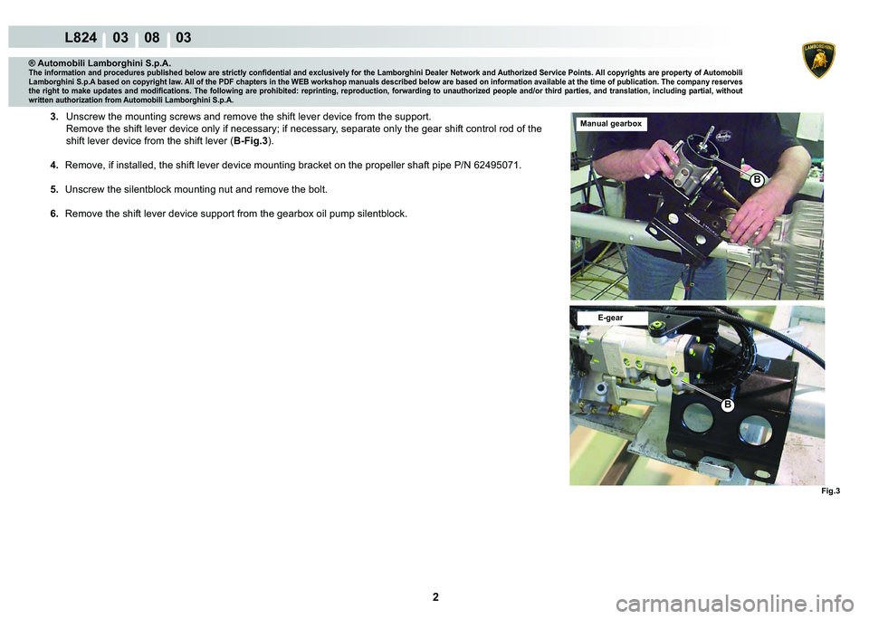 LAMBORGHINI MURCIÉLAGO 2009  Service Repair Manual 2
L824    03    08    03
Fig.3
�%
�%
® Automobili Lamborghini S.p.A.
�7�K�H��L�Q�I�R�U�P�D�W�L�R�Q��D�Q�G��S�U�R�F�H�G�X�U�H�V��S�X�E�O�L�V�K�H�G��E�H�O�R�Z��D�U�H��V�W�U�L�F�W�O�\��F�R�Q�¿�