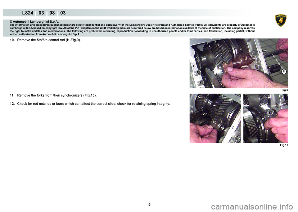 LAMBORGHINI MURCIÉLAGO 2009  Service Repair Manual 5
L824    03    08    03
Fig.10Fig.9
H
® Automobili Lamborghini S.p.A.
�7�K�H��L�Q�I�R�U�P�D�W�L�R�Q��D�Q�G��S�U�R�F�H�G�X�U�H�V��S�X�E�O�L�V�K�H�G��E�H�O�R�Z��D�U�H��V�W�U�L�F�W�O�\��F�R�Q�