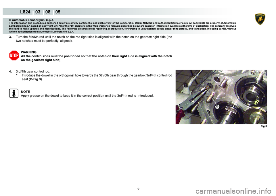 LAMBORGHINI MURCIÉLAGO 2009  Service Repair Manual 2
L824    03    08    05
Fig.3
�%
® Automobili Lamborghini S.p.A.
�7�K�H��L�Q�I�R�U�P�D�W�L�R�Q��D�Q�G��S�U�R�F�H�G�X�U�H�V��S�X�E�O�L�V�K�H�G��E�H�O�R�Z��D�U�H��V�W�U�L�F�W�O�\��F�R�Q�¿�G�H