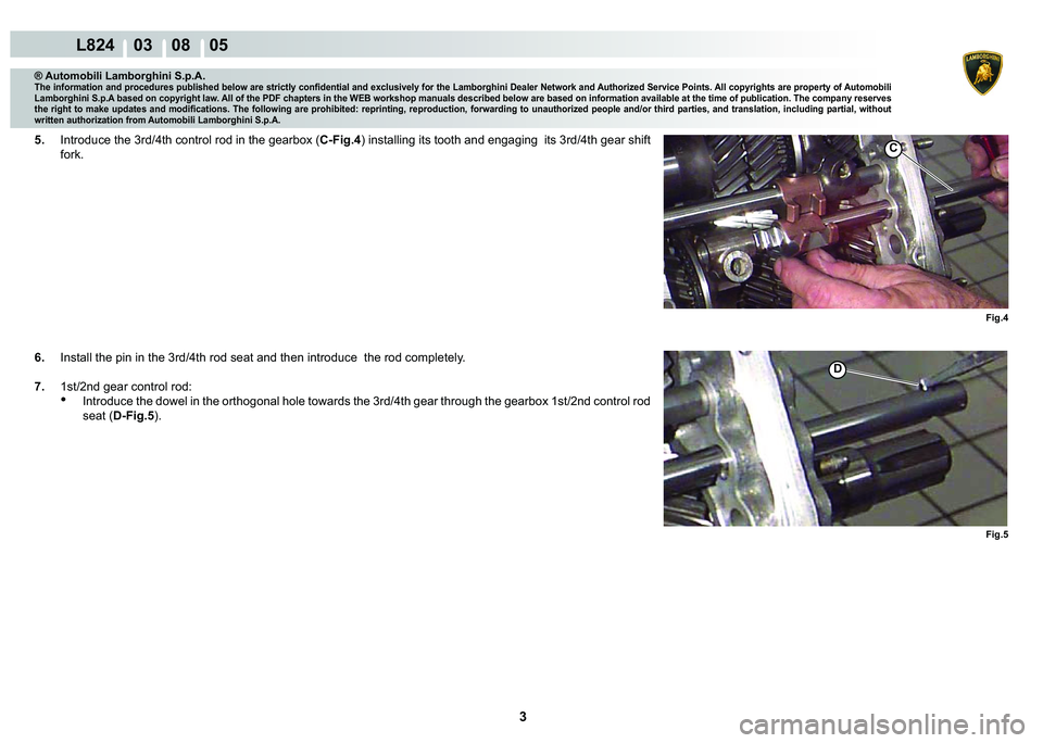 LAMBORGHINI MURCIÉLAGO 2009  Service Repair Manual 3
L824    03    08    05
Fig.4 Fig.5
�
C
® Automobili Lamborghini S.p.A.
�7�K�H��L�Q�I�R�U�P�D�W�L�R�Q��D�Q�G��S�U�R�F�H�G�X�U�H�V��S�X�E�O�L�V�K�H�G��E�H�O�R�Z��D�U�H��V�W�U�L�F�W�O�\��F�R�