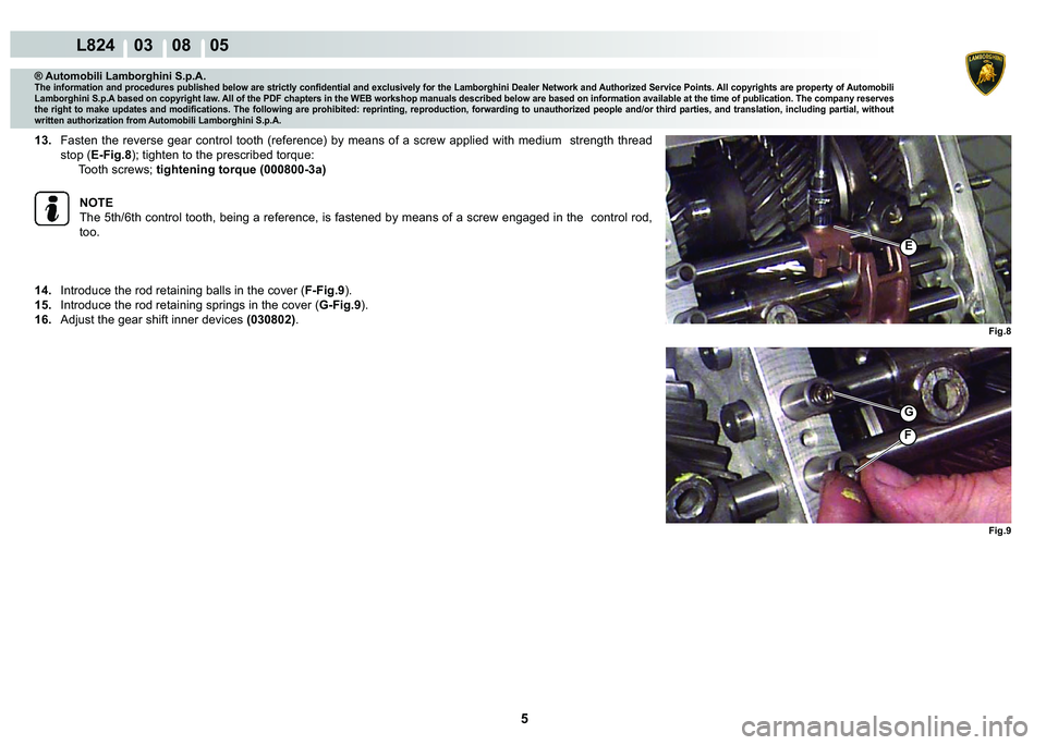 LAMBORGHINI MURCIÉLAGO 2009  Service Repair Manual 5
L824    03    08    05
Fig.9
�*
F
Fig.8
�(
® Automobili Lamborghini S.p.A.
�7�K�H��L�Q�I�R�U�P�D�W�L�R�Q��D�Q�G��S�U�R�F�H�G�X�U�H�V��S�X�E�O�L�V�K�H�G��E�H�O�R�Z��D�U�H��V�W�U�L�F�W�O�\��F
