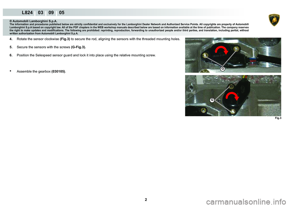 LAMBORGHINI MURCIÉLAGO 2009  Service Repair Manual 2
L824    03    09    05
Fig.3
G
G
® Automobili Lamborghini S.p.A.�7�K�H��L�Q�I�R�U�P�D�W�L�R�Q��D�Q�G��S�U�R�F�H�G�X�U�H�V��S�X�E�O�L�V�K�H�G��E�H�O�R�Z��D�U�H��V�W�U�L�F�W�O�\��F�R�Q�¿�G�H