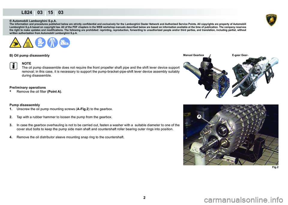 LAMBORGHINI MURCIÉLAGO 2009  Service Repair Manual 2
L824    03 15    03
Fig.2
A
® Automobili Lamborghini S.p.A.
�7�K�H��L�Q�I�R�U�P�D�W�L�R�Q��D�Q�G��S�U�R�F�H�G�X�U�H�V��S�X�E�O�L�V�K�H�G��E�H�O�R�Z��D�U�H��V�W�U�L�F�W�O�\��F�R�Q�¿�G�H�Q�W