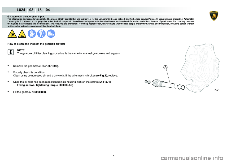 LAMBORGHINI MURCIÉLAGO 2009  Service Repair Manual  1 
L824    03 15    04
Fig.1
A
® Automobili Lamborghini S.p.A.
�7�K�H��L�Q�I�R�U�P�D�W�L�R�Q��D�Q�G��S�U�R�F�H�G�X�U�H�V��S�X�E�O�L�V�K�H�G��E�H�O�R�Z��D�U�H��V�W�U�L�F�W�O�\��F�R�Q�¿�G�H�Q
