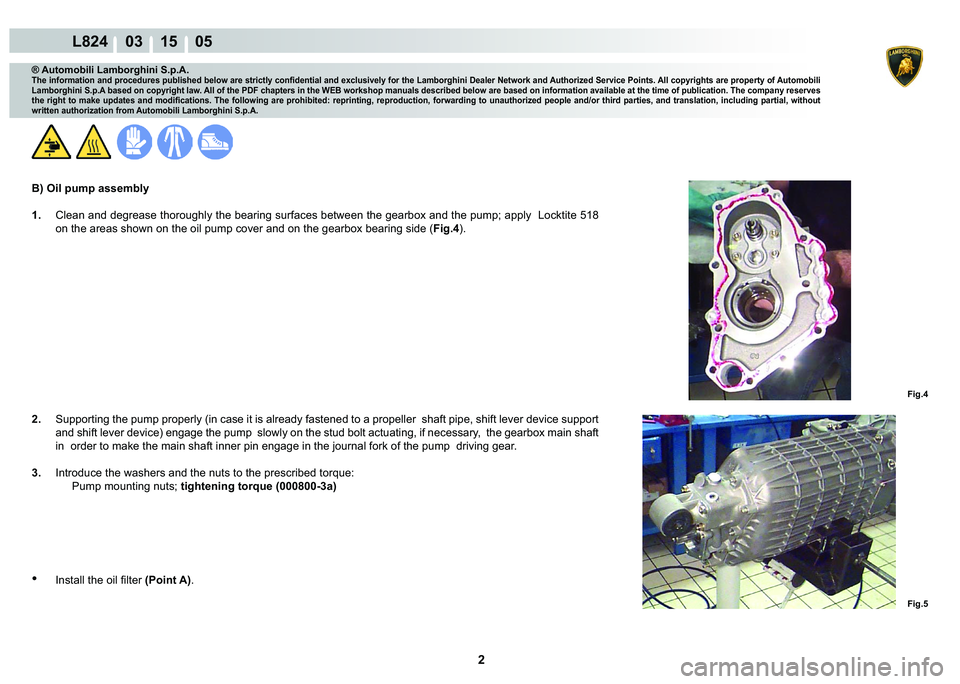 LAMBORGHINI MURCIÉLAGO 2009  Service Repair Manual 2
L824    03 15    05
Fig.4 Fig.5
® Automobili Lamborghini S.p.A.�7�K�H��L�Q�I�R�U�P�D�W�L�R�Q��D�Q�G��S�U�R�F�H�G�X�U�H�V��S�X�E�O�L�V�K�H�G��E�H�O�R�Z��D�U�H��V�W�U�L�F�W�O�\��F�R�Q�¿�G�H�