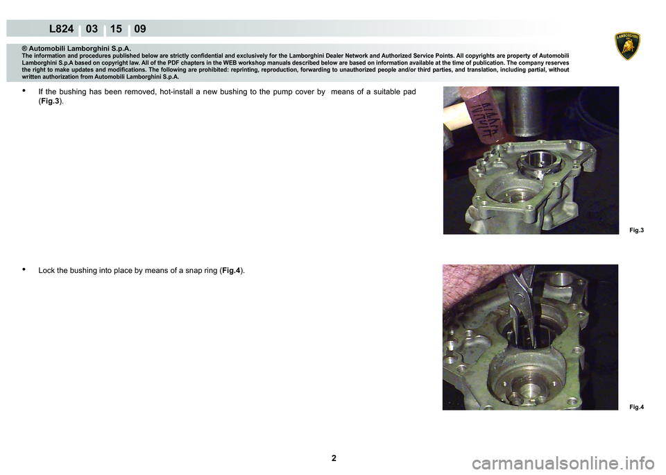 LAMBORGHINI MURCIÉLAGO 2009  Service Repair Manual 2
L824    03 15    09
Fig.3 Fig.4
® Automobili Lamborghini S.p.A.�7�K�H��L�Q�I�R�U�P�D�W�L�R�Q��D�Q�G��S�U�R�F�H�G�X�U�H�V��S�X�E�O�L�V�K�H�G��E�H�O�R�Z��D�U�H��V�W�U�L�F�W�O�\��F�R�Q�¿�G�H�