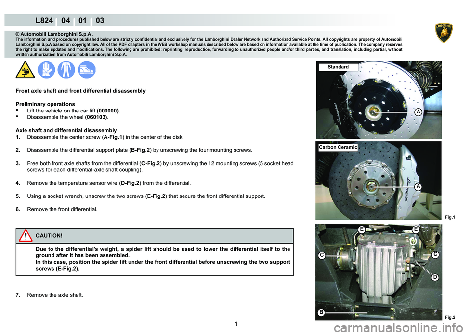 LAMBORGHINI MURCIÉLAGO 2009  Service Repair Manual  1 
L824    04    01    03
Fig.2
EE
CC
B
D
Fig.1
A
A
Carbon Ceramic
Standard
® Automobili Lamborghini S.p.A.�7�K�H��L�Q�I�R�U�P�D�W�L�R�Q��D�Q�G��S�U�R�F�H�G�X�U�H�V��S�X�E�O�L�V�K�H�G��E�H�O�R�