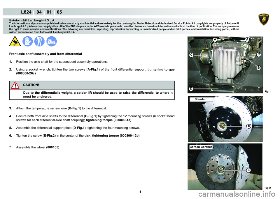 LAMBORGHINI MURCIÉLAGO 2009  Service Repair Manual  1 
L824    04    01    05
Fig.1
AA
CC
D
B
Fig.2
E
E
Carbon Ceramic
Standard
® Automobili Lamborghini S.p.A.�7�K�H��L�Q�I�R�U�P�D�W�L�R�Q��D�Q�G��S�U�R�F�H�G�X�U�H�V��S�X�E�O�L�V�K�H�G��E�H�O�R�
