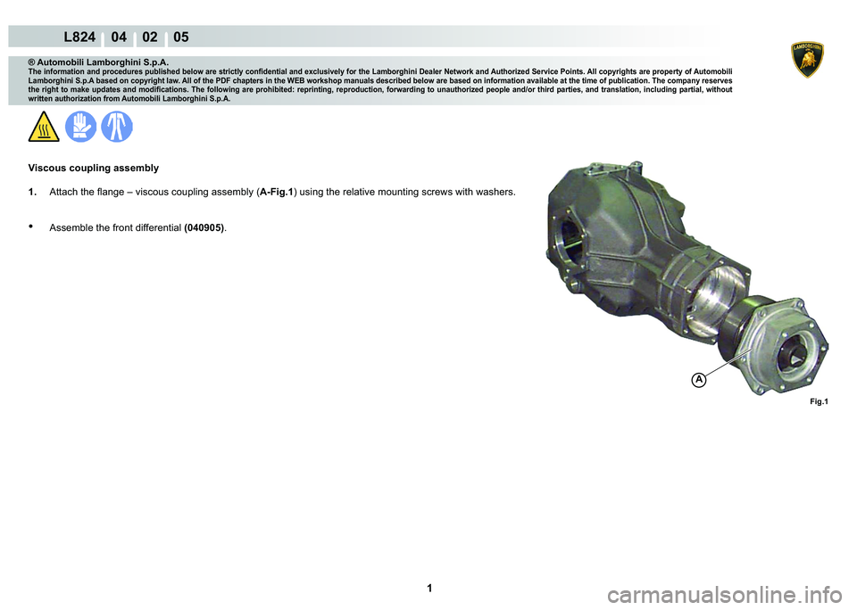 LAMBORGHINI MURCIÉLAGO 2009  Service Repair Manual  1 
L824    04    02    05
A
Fig.1
® Automobili Lamborghini S.p.A.�7�K�H��L�Q�I�R�U�P�D�W�L�R�Q��D�Q�G��S�U�R�F�H�G�X�U�H�V��S�X�E�O�L�V�K�H�G��E�H�O�R�Z��D�U�H��V�W�U�L�F�W�O�\��F�R�Q�¿�G�H