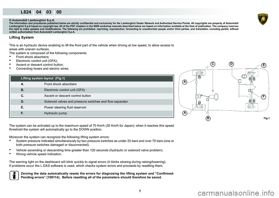 LAMBORGHINI MURCIÉLAGO 2009  Service Repair Manual  1 
L824    04    03    00
Fig.1B
A
A
CDE
F
® Automobili Lamborghini S.p.A.�7�K�H��L�Q�I�R�U�P�D�W�L�R�Q��D�Q�G��S�U�R�F�H�G�X�U�H�V��S�X�E�O�L�V�K�H�G��E�H�O�R�Z��D�U�H��V�W�U�L�F�W�O�\��F�R