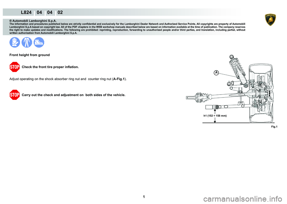 LAMBORGHINI MURCIÉLAGO 2009  Service Repair Manual  1 
L824    04    04    02
A
Fig.1
h1 (152 ÷ 158 mm)
® Automobili Lamborghini S.p.A.�7�K�H��L�Q�I�R�U�P�D�W�L�R�Q��D�Q�G��S�U�R�F�H�G�X�U�H�V��S�X�E�O�L�V�K�H�G��E�H�O�R�Z��D�U�H��V�W�U�L�F�W