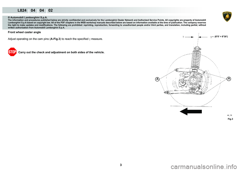 LAMBORGHINI MURCIÉLAGO 2009  Service Repair Manual  3 
L824    04    04    02
Fig.3
AA
(6°0’ ÷ 6°30’)
® Automobili Lamborghini S.p.A.�7�K�H��L�Q�I�R�U�P�D�W�L�R�Q��D�Q�G��S�U�R�F�H�G�X�U�H�V��S�X�E�O�L�V�K�H�G��E�H�O�R�Z��D�U�H��V�W�U�L
