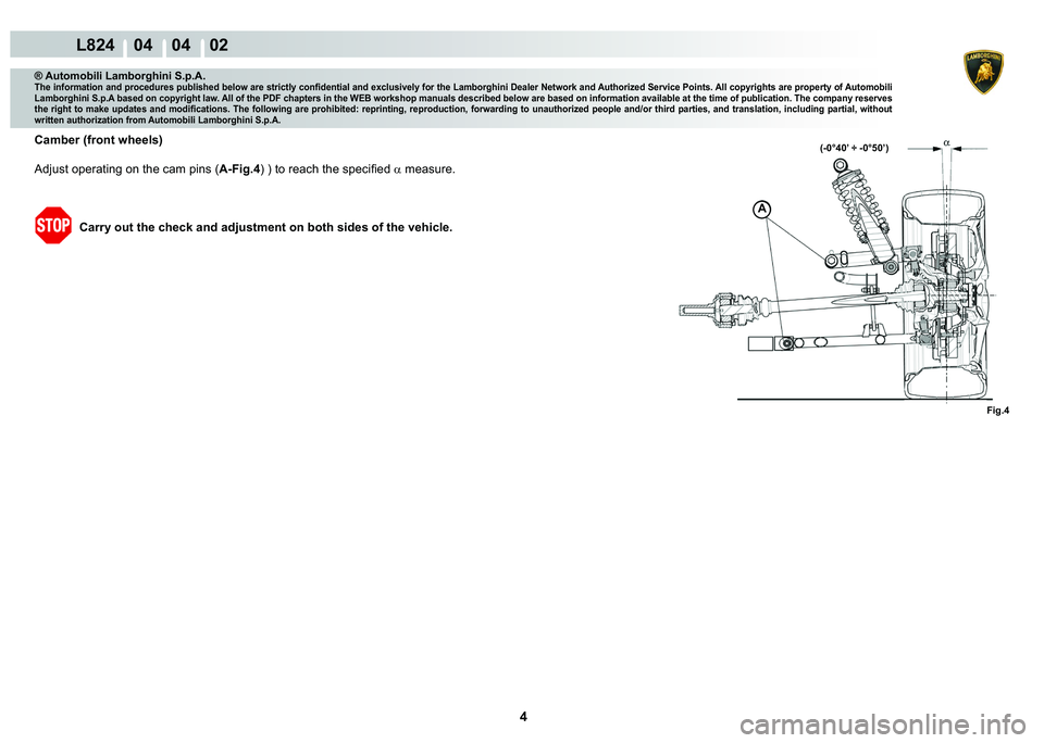LAMBORGHINI MURCIÉLAGO 2009  Service Repair Manual 4
L824    04    04    02
Fig.4
A
(-0°40’ ÷ -0°50’)
® Automobili Lamborghini S.p.A.�7�K�H��L�Q�I�R�U�P�D�W�L�R�Q��D�Q�G��S�U�R�F�H�G�X�U�H�V��S�X�E�O�L�V�K�H�G��E�H�O�R�Z��D�U�H��V�W�U�L