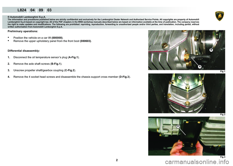 LAMBORGHINI MURCIÉLAGO 2009  Service Repair Manual 2
L824    04    09    03
�)�L�J��
�)�L�J��
C
A
�)�L�J��
�
�%
® Automobili Lamborghini S.p.A.
�7�K�H��L�Q�I�R�U�P�D�W�L�R�Q��D�Q�G��S�U�R�F�H�G�X�U�H�V��S�X�E�O�L�V�K�H�G��E�H�O�R�Z��D�U�