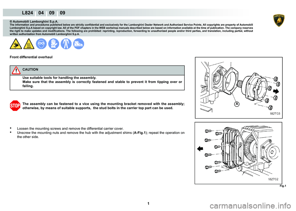 LAMBORGHINI MURCIÉLAGO 2009  Service Repair Manual  1 
L824    04    09    09
Fig.1
A
® Automobili Lamborghini S.p.A.�7�K�H��L�Q�I�R�U�P�D�W�L�R�Q��D�Q�G��S�U�R�F�H�G�X�U�H�V��S�X�E�O�L�V�K�H�G��E�H�O�R�Z��D�U�H��V�W�U�L�F�W�O�\��F�R�Q�¿�G�H