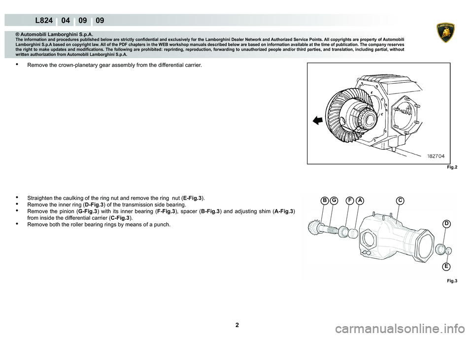 LAMBORGHINI MURCIÉLAGO 2009  Service Repair Manual 2
L824    04    09    09
Fig.2
Fig.3
�%GAFC
�
�(
® Automobili Lamborghini S.p.A.
�7�K�H��L�Q�I�R�U�P�D�W�L�R�Q��D�Q�G��S�U�R�F�H�G�X�U�H�V��S�X�E�O�L�V�K�H�G��E�H�O�R�Z��D�U�H��V�W�U�L�F�W�O�