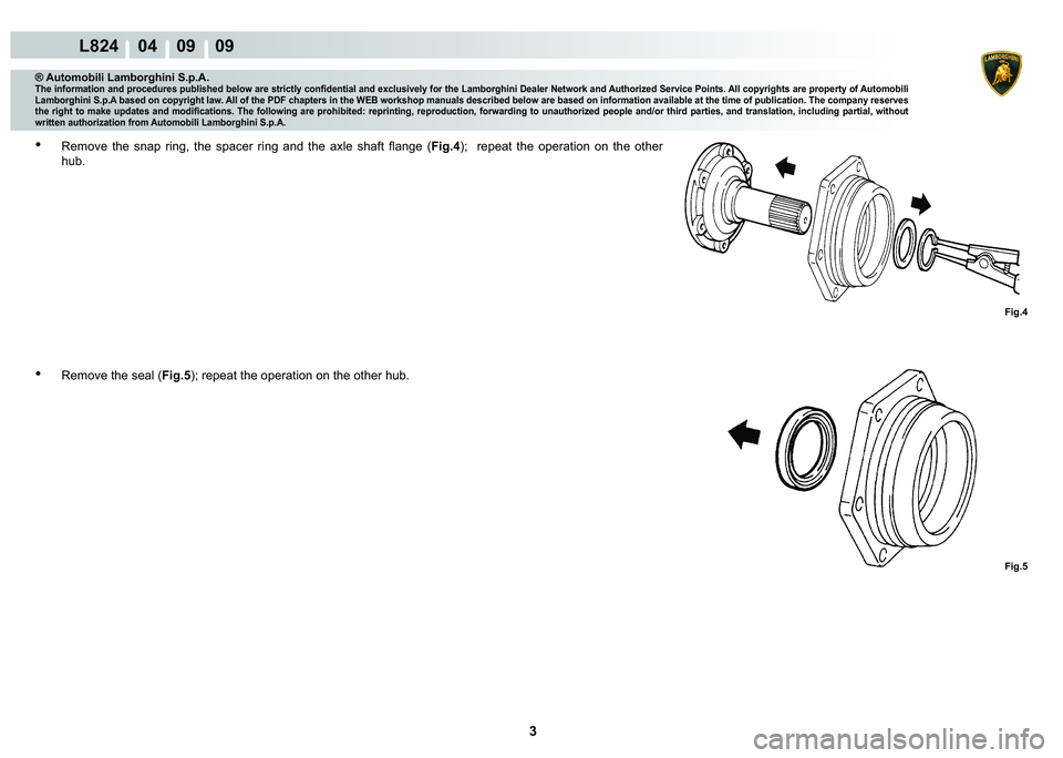 LAMBORGHINI MURCIÉLAGO 2009  Service Repair Manual 3
L824    04    09    09
Fig.4 Fig.5
® Automobili Lamborghini S.p.A.�7�K�H��L�Q�I�R�U�P�D�W�L�R�Q��D�Q�G��S�U�R�F�H�G�X�U�H�V��S�X�E�O�L�V�K�H�G��E�H�O�R�Z��D�U�H��V�W�U�L�F�W�O�\��F�R�Q�¿�G