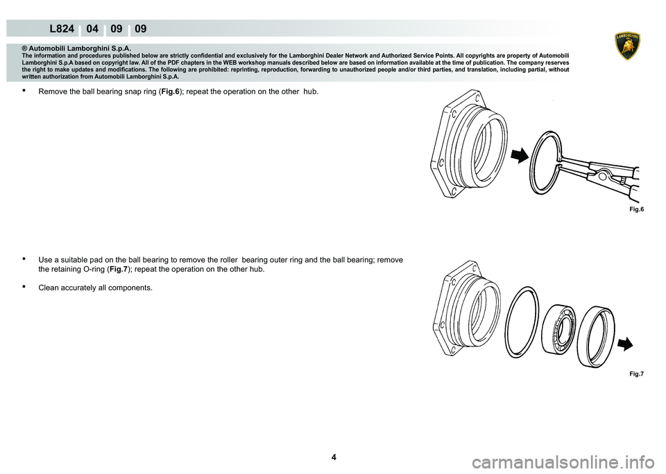 LAMBORGHINI MURCIÉLAGO 2009  Service Repair Manual 4
L824    04    09    09
Fig.6 Fig.7
® Automobili Lamborghini S.p.A.�7�K�H��L�Q�I�R�U�P�D�W�L�R�Q��D�Q�G��S�U�R�F�H�G�X�U�H�V��S�X�E�O�L�V�K�H�G��E�H�O�R�Z��D�U�H��V�W�U�L�F�W�O�\��F�R�Q�¿�G