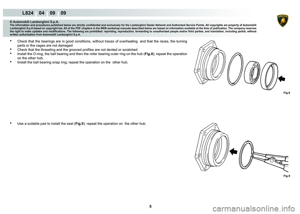 LAMBORGHINI MURCIÉLAGO 2009  Service Repair Manual 5
L824    04    09    09
Fig.8 Fig.9
® Automobili Lamborghini S.p.A.�7�K�H��L�Q�I�R�U�P�D�W�L�R�Q��D�Q�G��S�U�R�F�H�G�X�U�H�V��S�X�E�O�L�V�K�H�G��E�H�O�R�Z��D�U�H��V�W�U�L�F�W�O�\��F�R�Q�¿�G