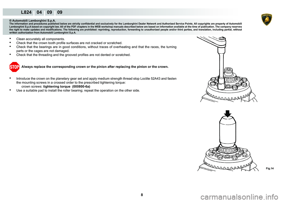 LAMBORGHINI MURCIÉLAGO 2009  Service Repair Manual 8
L824    04    09    09
Fig.14
® Automobili Lamborghini S.p.A.�7�K�H��L�Q�I�R�U�P�D�W�L�R�Q��D�Q�G��S�U�R�F�H�G�X�U�H�V��S�X�E�O�L�V�K�H�G��E�H�O�R�Z��D�U�H��V�W�U�L�F�W�O�\��F�R�Q�¿�G�H�Q�