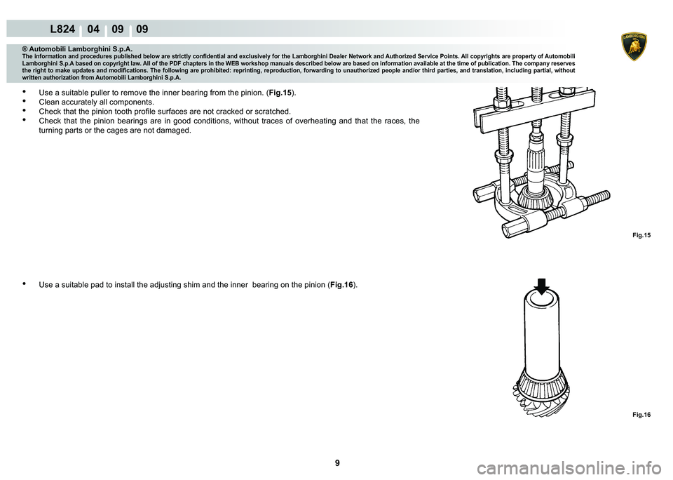 LAMBORGHINI MURCIÉLAGO 2009  Service Repair Manual 9
L824    04    09    09
Fig.15 Fig.16
® Automobili Lamborghini S.p.A.�7�K�H��L�Q�I�R�U�P�D�W�L�R�Q��D�Q�G��S�U�R�F�H�G�X�U�H�V��S�X�E�O�L�V�K�H�G��E�H�O�R�Z��D�U�H��V�W�U�L�F�W�O�\��F�R�Q�¿