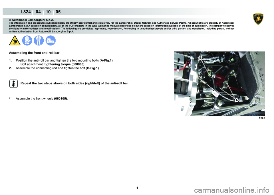 LAMBORGHINI MURCIÉLAGO 2009  Service Repair Manual  1 
L824    04 10    05
Fig.1
A
B
® Automobili Lamborghini S.p.A.
�7�K�H��L�Q�I�R�U�P�D�W�L�R�Q��D�Q�G��S�U�R�F�H�G�X�U�H�V��S�X�E�O�L�V�K�H�G��E�H�O�R�Z��D�U�H��V�W�U�L�F�W�O�\��F�R�Q�¿�G�H