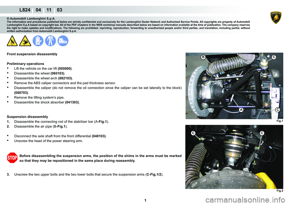 LAMBORGHINI MURCIÉLAGO 2009  Service Repair Manual  1 
L824    04 11    03
Fig.1
B
Fig.2
C
CA
CC
® Automobili Lamborghini S.p.A.�7�K�H��L�Q�I�R�U�P�D�W�L�R�Q��D�Q�G��S�U�R�F�H�G�X�U�H�V��S�X�E�O�L�V�K�H�G��E�H�O�R�Z��D�U�H��V�W�U�L�F�W�O�\��F
