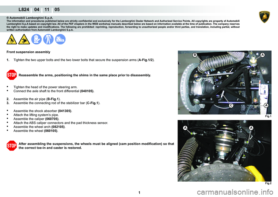 LAMBORGHINI MURCIÉLAGO 2009  Service Repair Manual  1 
L824    04 11    05
Fig.1
B
Fig.2
A
AC
AA
® Automobili Lamborghini S.p.A.�7�K�H��L�Q�I�R�U�P�D�W�L�R�Q��D�Q�G��S�U�R�F�H�G�X�U�H�V��S�X�E�O�L�V�K�H�G��E�H�O�R�Z��D�U�H��V�W�U�L�F�W�O�\��F