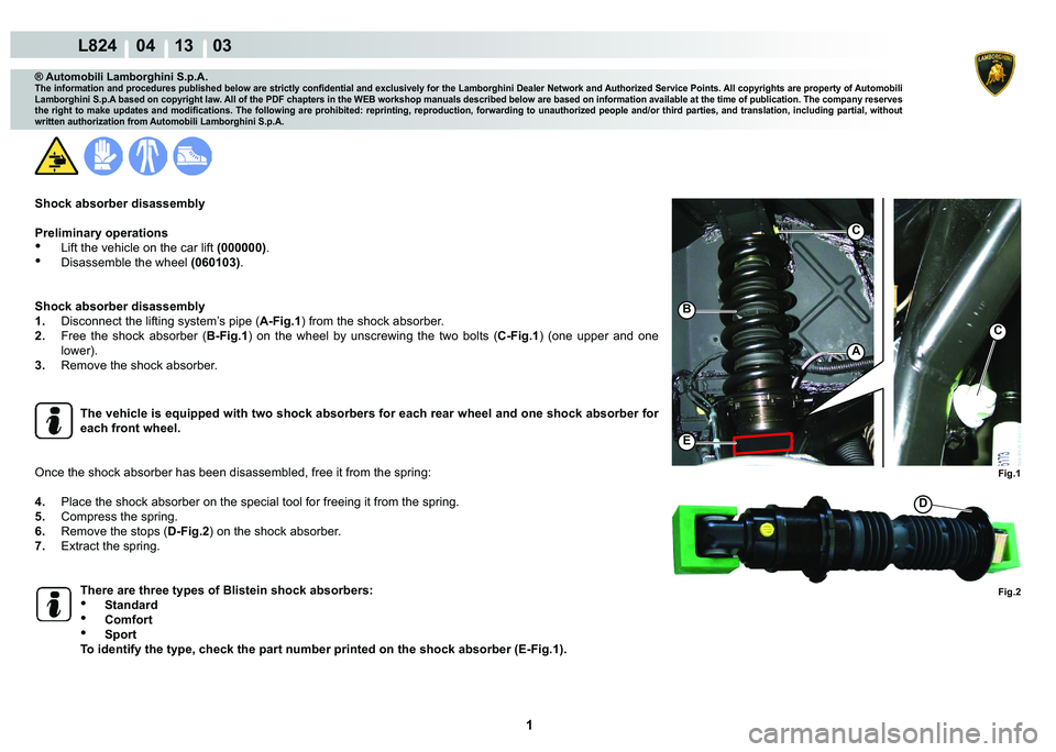 LAMBORGHINI MURCIÉLAGO 2009  Service Repair Manual  1 
L824    04 13    03
Fig.1
B
A
C
C
Fig.2
E
D
® Automobili Lamborghini S.p.A.
�7�K�H��L�Q�I�R�U�P�D�W�L�R�Q��D�Q�G��S�U�R�F�H�G�X�U�H�V��S�X�E�O�L�V�K�H�G��E�H�O�R�Z��D�U�H��V�W�U�L�F�W�O�\�