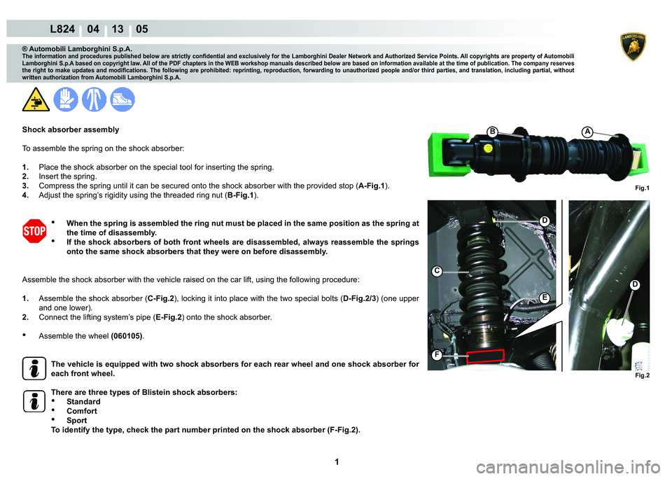 LAMBORGHINI MURCIÉLAGO 2009  Service Workshop Manual  1 
L824    04 13    05
Fig.2
C
E
D
D
Fig.1
F
AB
® Automobili Lamborghini S.p.A.
�7�K�H��L�Q�I�R�U�P�D�W�L�R�Q��D�Q�G��S�U�R�F�H�G�X�U�H�V��S�X�E�O�L�V�K�H�G��E�H�O�R�Z��D�U�H��V�W�U�L�F�W�O�\