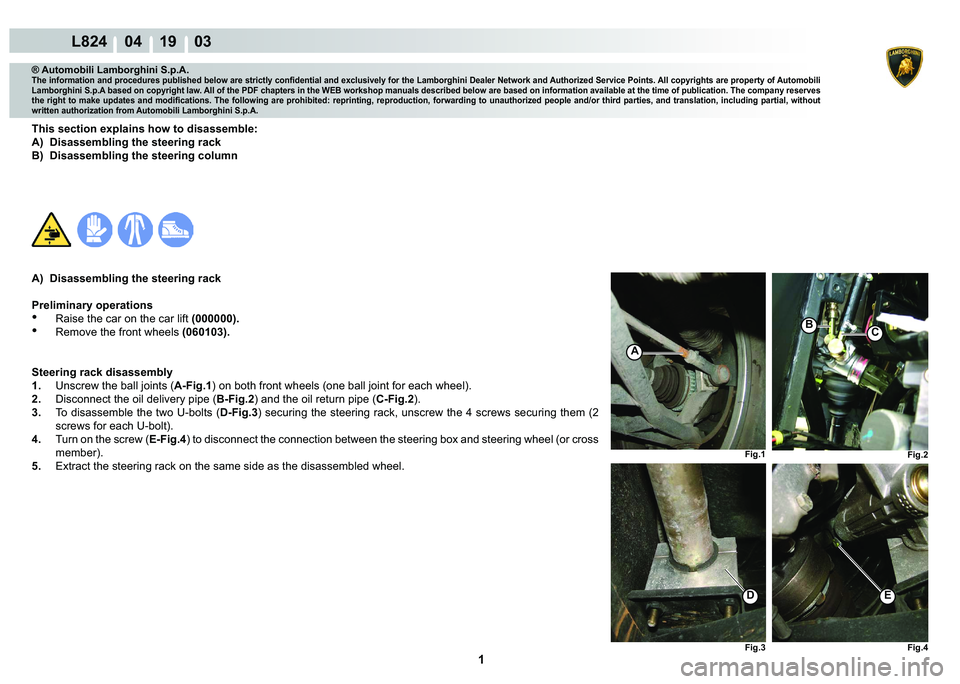 LAMBORGHINI MURCIÉLAGO 2009  Service Repair Manual  1 
L824    04 19    03
Fig.1Fig.2
Fig.3
Fig.4
A
BC
ED
® Automobili Lamborghini S.p.A.
�7�K�H��L�Q�I�R�U�P�D�W�L�R�Q��D�Q�G��S�U�R�F�H�G�X�U�H�V��S�X�E�O�L�V�K�H�G��E�H�O�R�Z��D�U�H��V�W�U�L�F