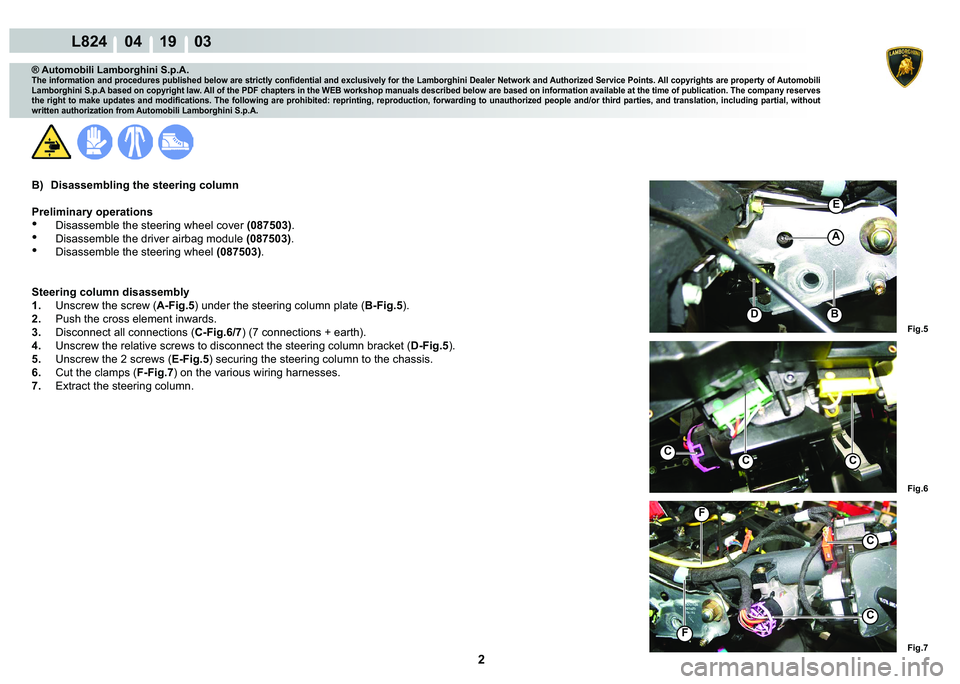LAMBORGHINI MURCIÉLAGO 2009  Service Repair Manual 2
L824    04 19    03
Fig.5 Fig.6
Fig.7
DB
A
E
CCC
C
C
F
F
® Automobili Lamborghini S.p.A.
�7�K�H��L�Q�I�R�U�P�D�W�L�R�Q��D�Q�G��S�U�R�F�H�G�X�U�H�V��S�X�E�O�L�V�K�H�G��E�H�O�R�Z��D�U�H��V�W�U